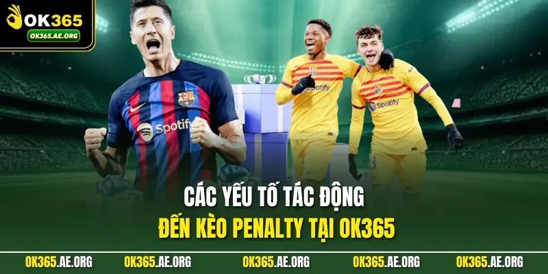 Các yếu tố tác động đến kèo Penalty tại Ok365