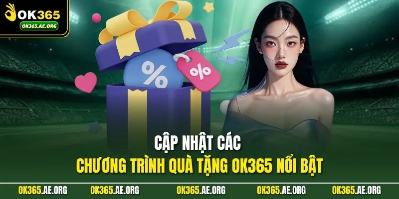 Khuyến Mãi Ok365 2 Cập nhật các chương trình quà tặng Ok365 nổi bật