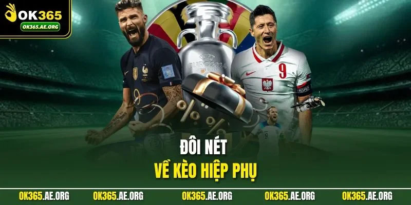 Kèo Hiệp Phụ – Đọc Diễn Biến Chuẩn, Tính Toán Thắng Lớn 1 Đôi nét về kèo hiệp phụ