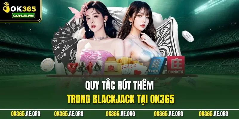 Cách Chơi Blackjack – Tính Điểm Chiến Lược, Cá Cược Cực Chuẩn 2 Quy tắc rút thêm trong Blackjack tại Ok365
