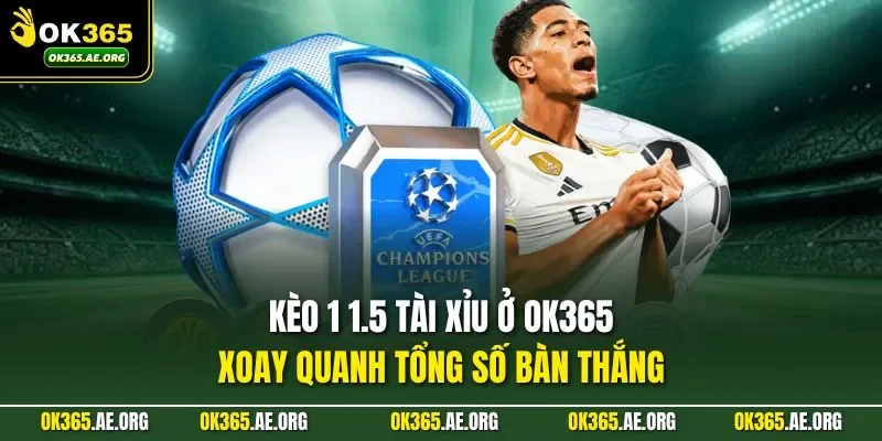 Kèo 1 1.5 tài xỉu tại OK365